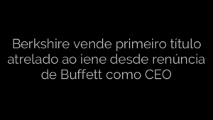 ​Berkshire vende primeiro título atrelado ao iene desde renúncia de Buffett como CEO 